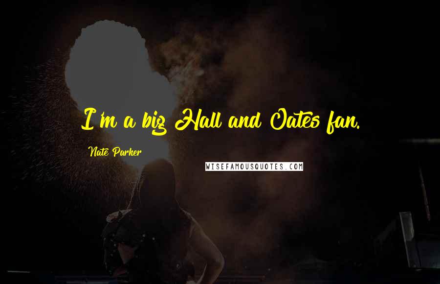 Nate Parker Quotes: I'm a big Hall and Oates fan.