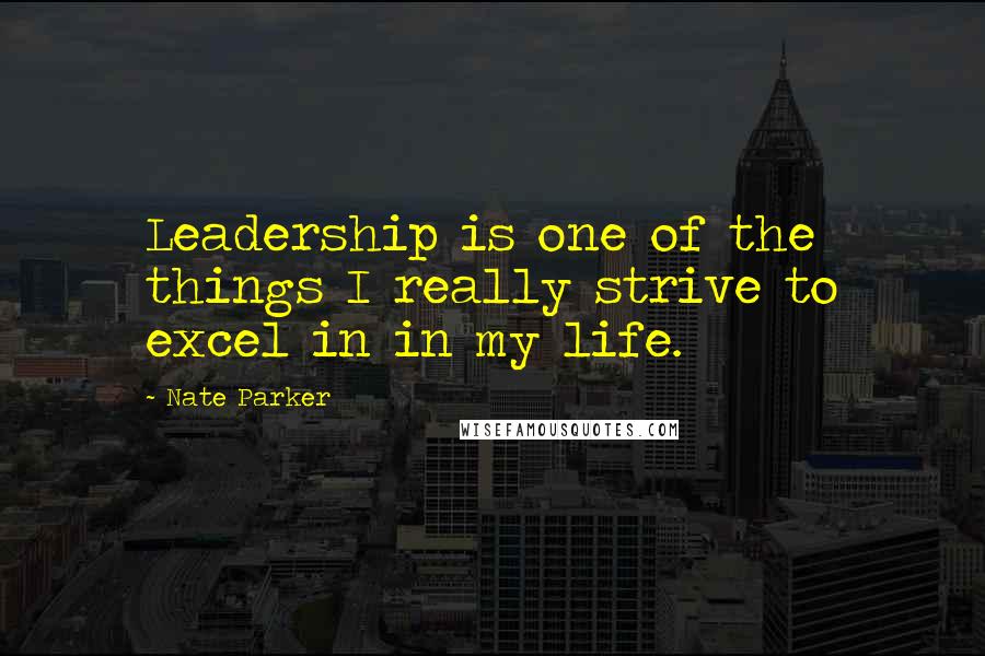 Nate Parker Quotes: Leadership is one of the things I really strive to excel in in my life.