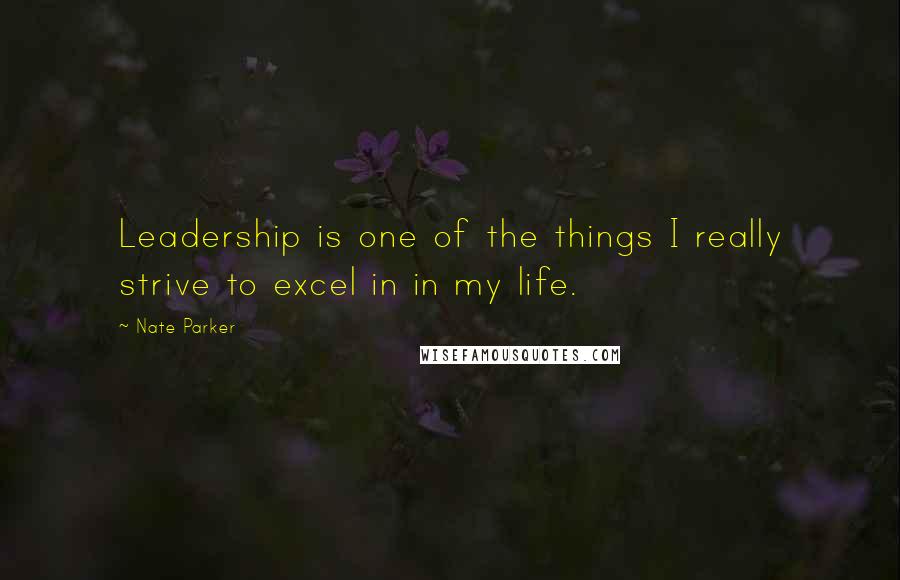 Nate Parker Quotes: Leadership is one of the things I really strive to excel in in my life.