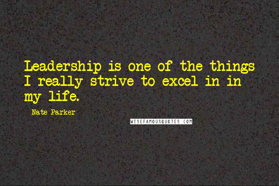 Nate Parker Quotes: Leadership is one of the things I really strive to excel in in my life.