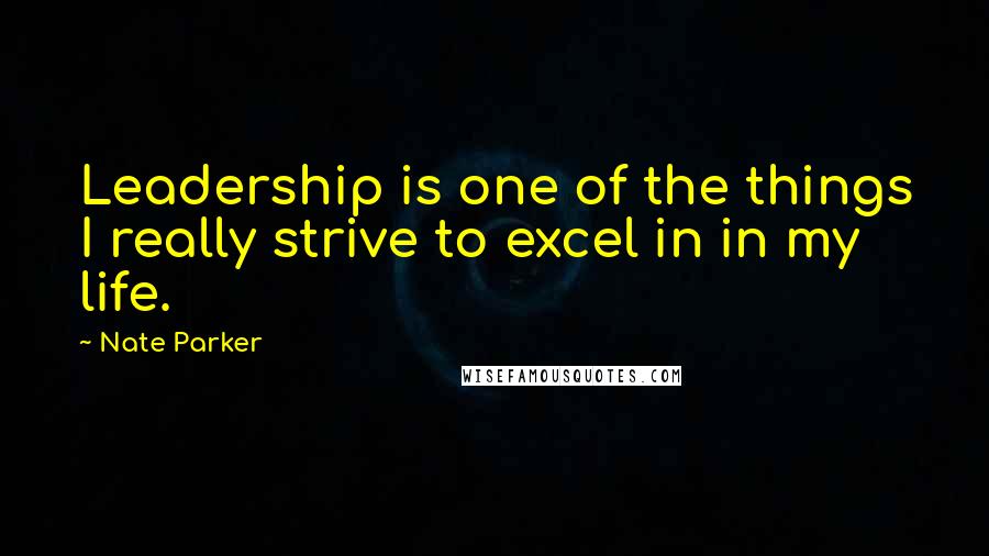 Nate Parker Quotes: Leadership is one of the things I really strive to excel in in my life.