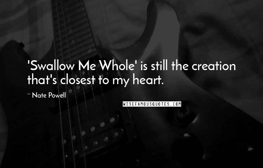 Nate Powell Quotes: 'Swallow Me Whole' is still the creation that's closest to my heart.
