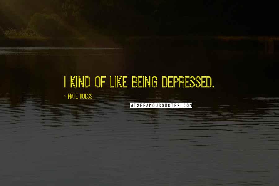 Nate Ruess Quotes: I kind of like being depressed.