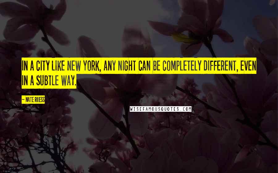 Nate Ruess Quotes: In a city like New York, any night can be completely different, even in a subtle way.