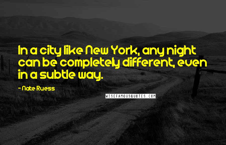 Nate Ruess Quotes: In a city like New York, any night can be completely different, even in a subtle way.