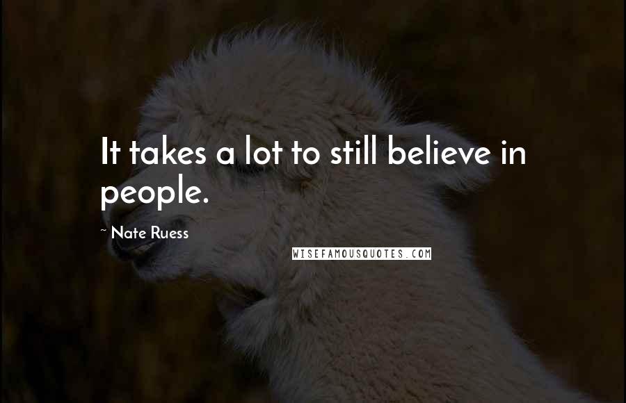 Nate Ruess Quotes: It takes a lot to still believe in people.