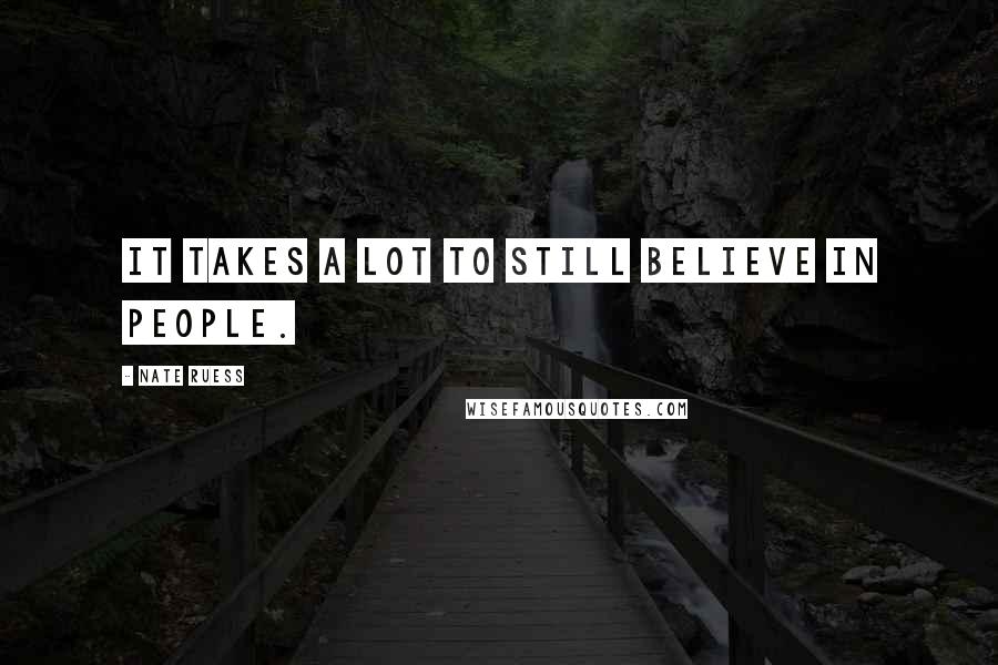 Nate Ruess Quotes: It takes a lot to still believe in people.