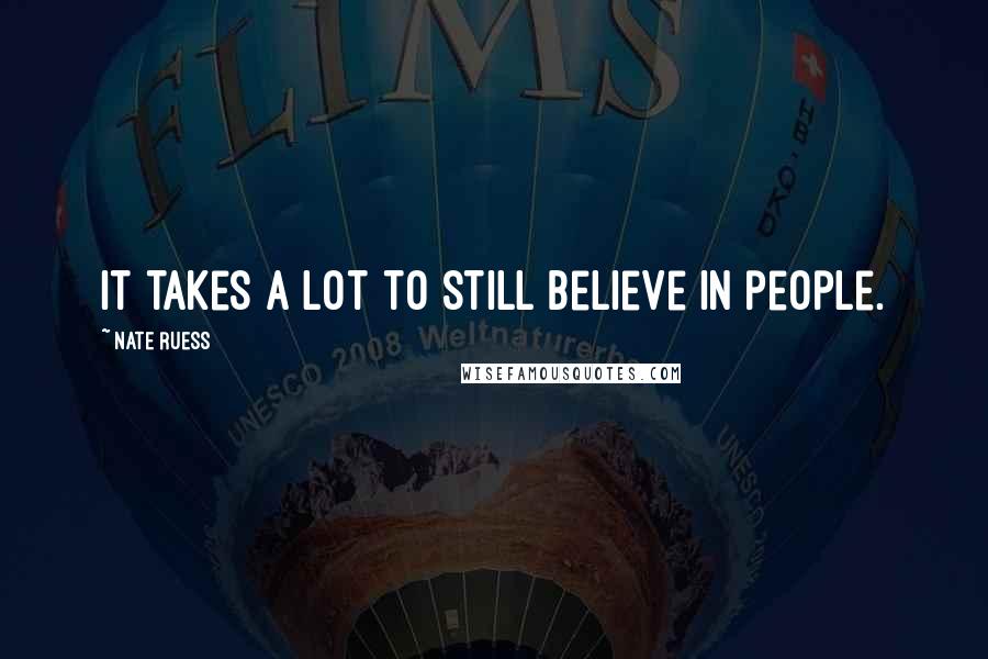Nate Ruess Quotes: It takes a lot to still believe in people.