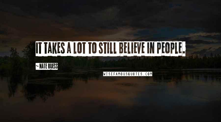 Nate Ruess Quotes: It takes a lot to still believe in people.