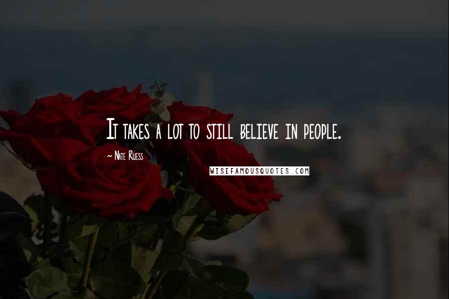 Nate Ruess Quotes: It takes a lot to still believe in people.