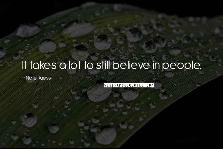 Nate Ruess Quotes: It takes a lot to still believe in people.