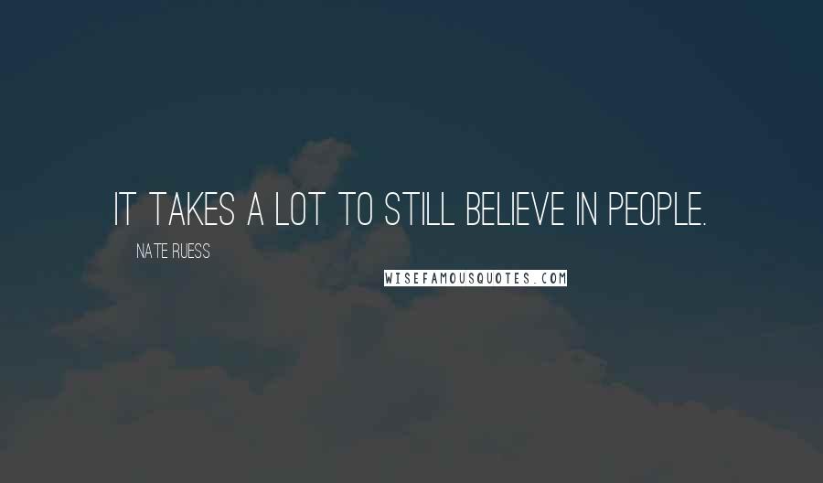Nate Ruess Quotes: It takes a lot to still believe in people.