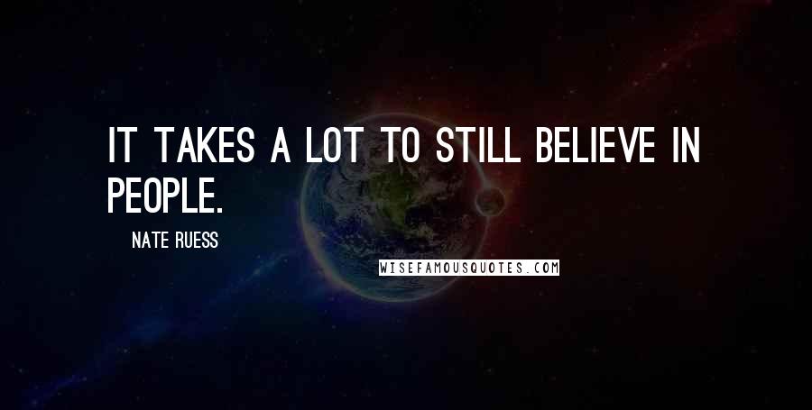 Nate Ruess Quotes: It takes a lot to still believe in people.