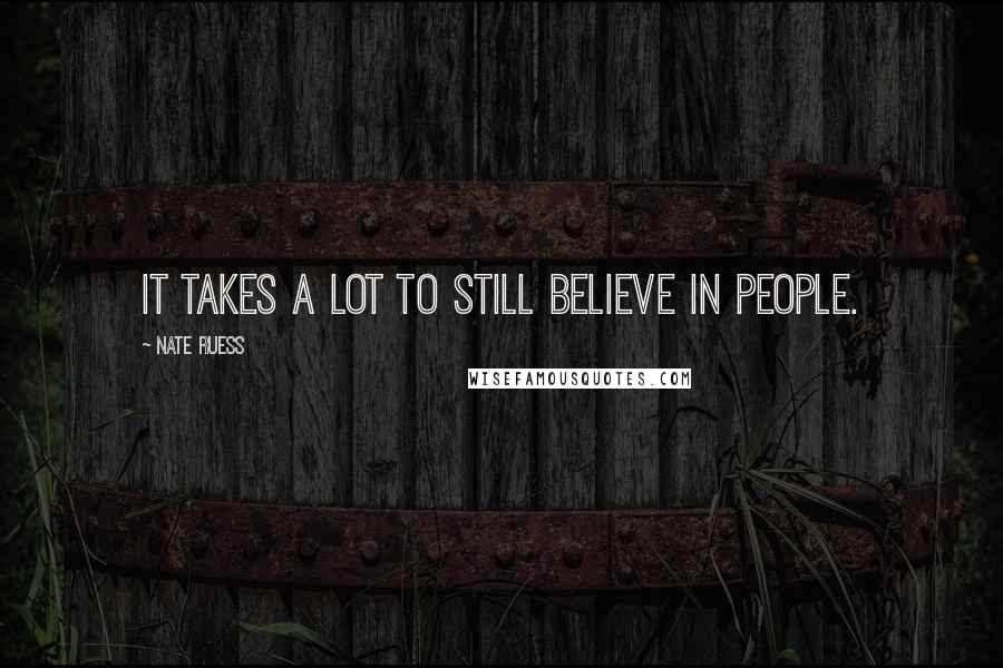 Nate Ruess Quotes: It takes a lot to still believe in people.