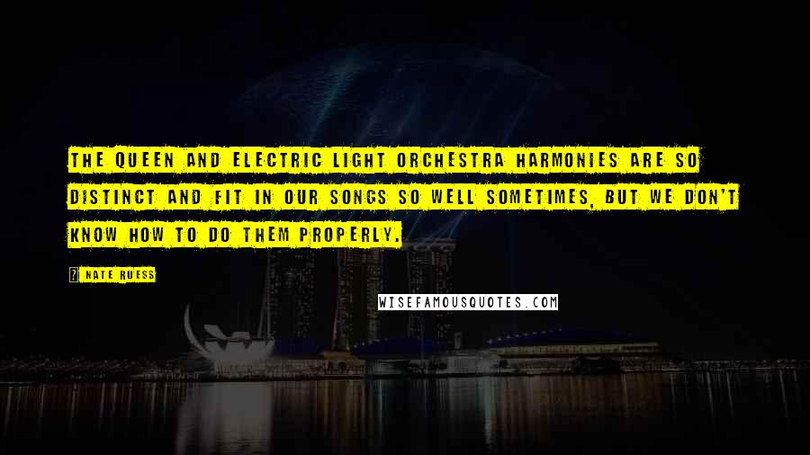 Nate Ruess Quotes: The Queen and Electric Light Orchestra harmonies are so distinct and fit in our songs so well sometimes, but we don't know how to do them properly.