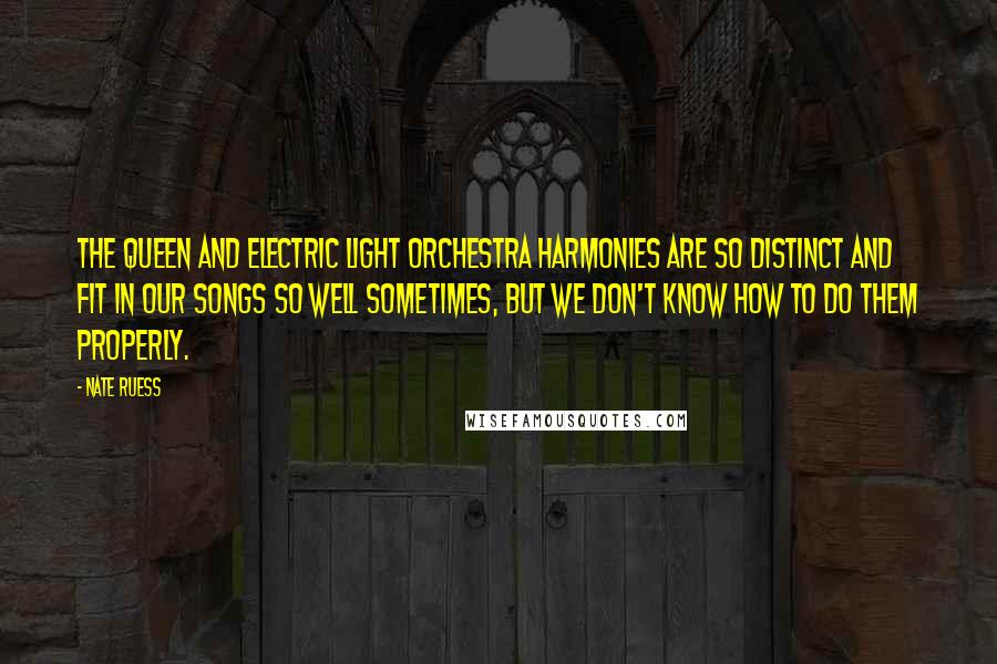 Nate Ruess Quotes: The Queen and Electric Light Orchestra harmonies are so distinct and fit in our songs so well sometimes, but we don't know how to do them properly.
