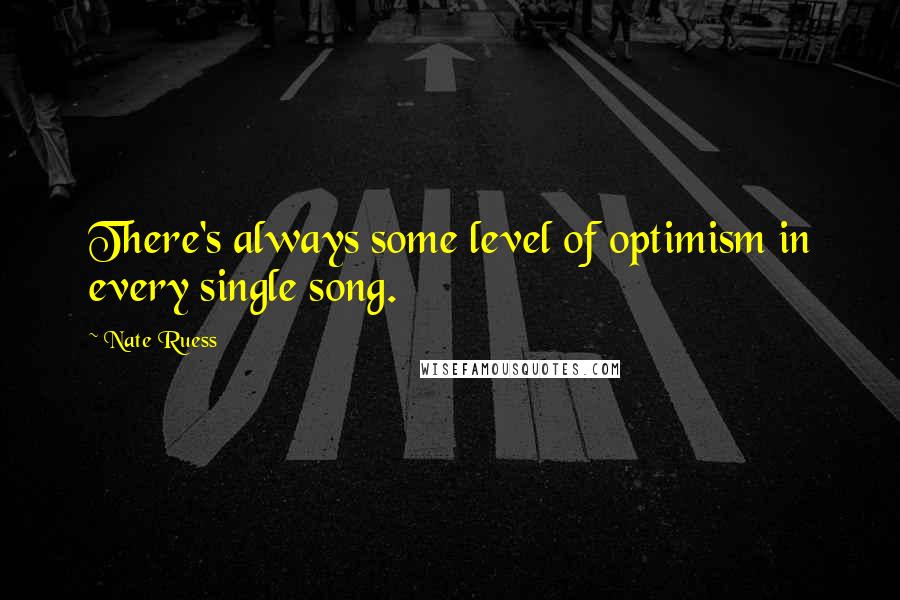 Nate Ruess Quotes: There's always some level of optimism in every single song.