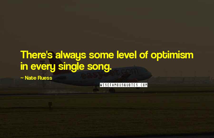 Nate Ruess Quotes: There's always some level of optimism in every single song.