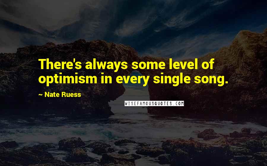 Nate Ruess Quotes: There's always some level of optimism in every single song.