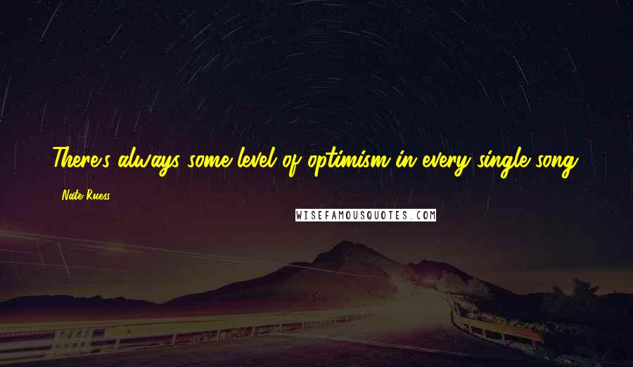 Nate Ruess Quotes: There's always some level of optimism in every single song.