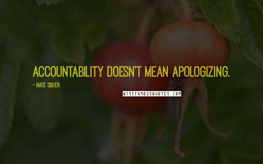 Nate Silver Quotes: Accountability doesn't mean apologizing.