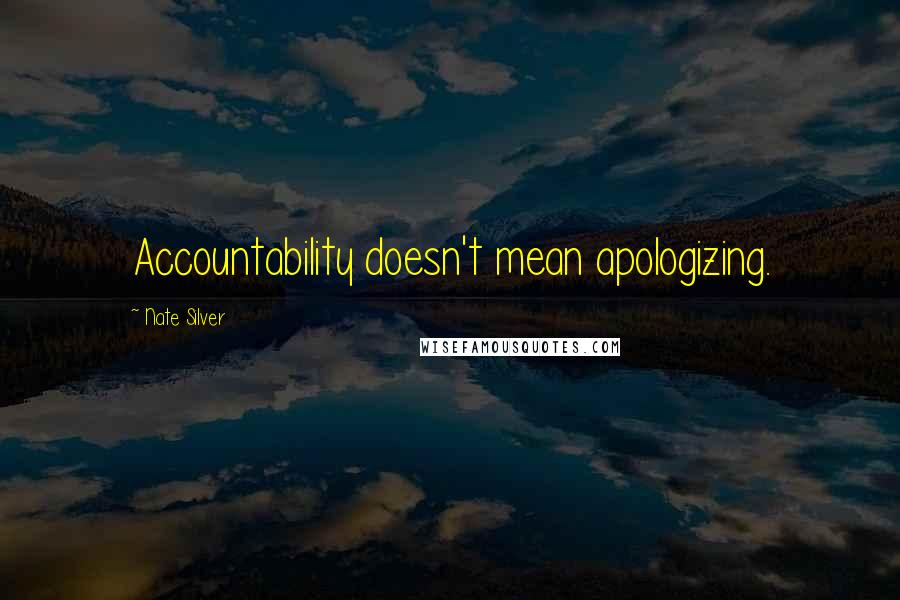 Nate Silver Quotes: Accountability doesn't mean apologizing.