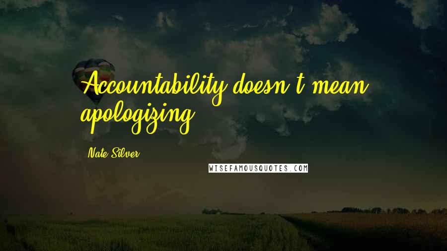 Nate Silver Quotes: Accountability doesn't mean apologizing.