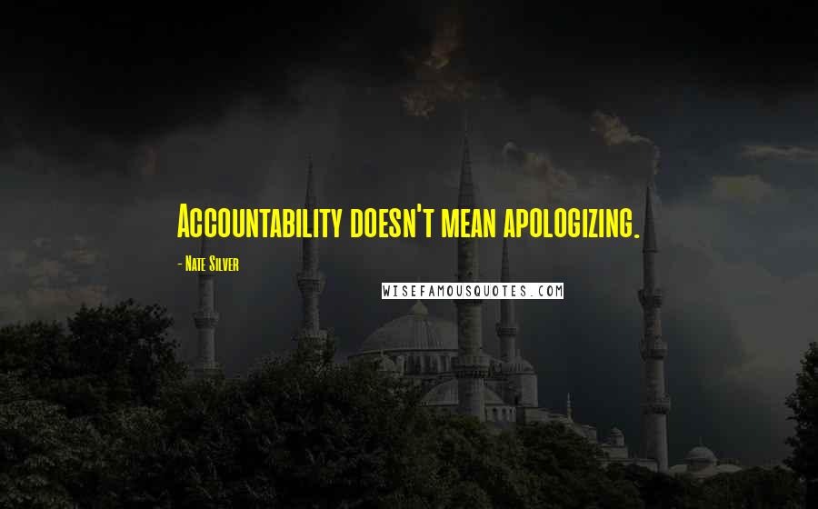 Nate Silver Quotes: Accountability doesn't mean apologizing.