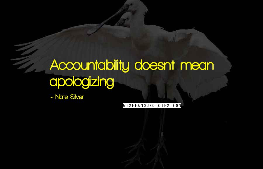 Nate Silver Quotes: Accountability doesn't mean apologizing.