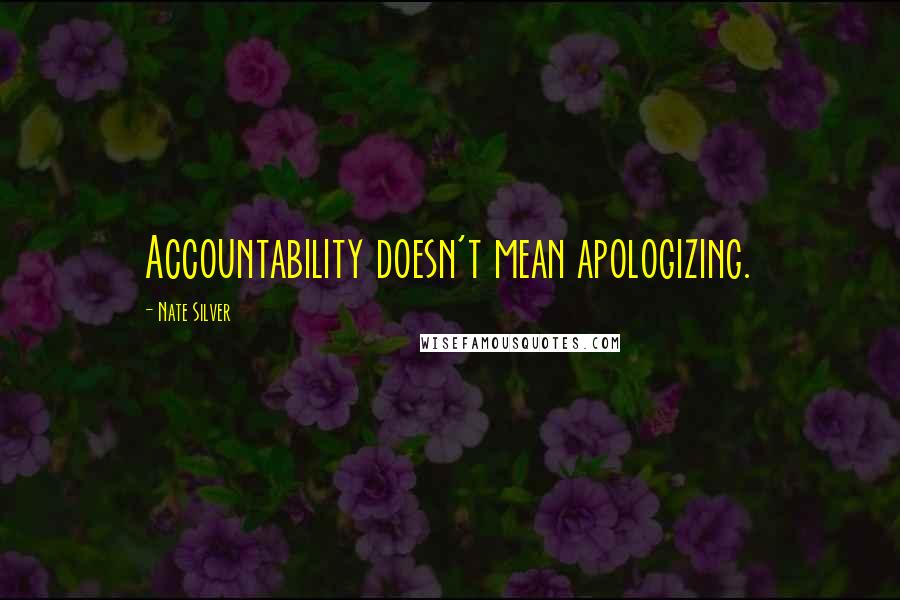 Nate Silver Quotes: Accountability doesn't mean apologizing.