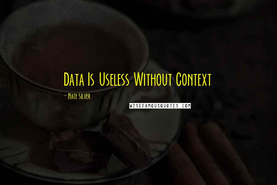 Nate Silver Quotes: Data Is Useless Without Context