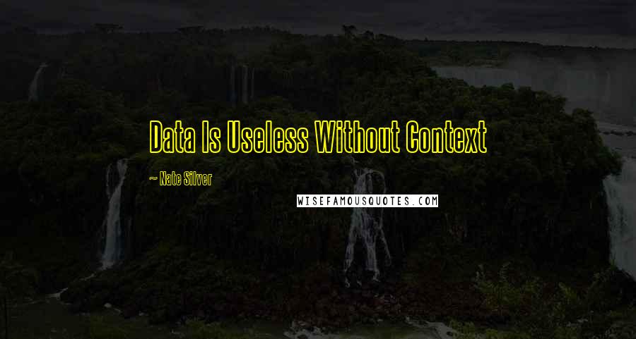 Nate Silver Quotes: Data Is Useless Without Context