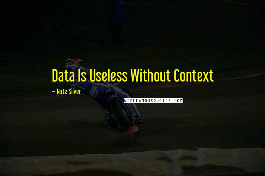 Nate Silver Quotes: Data Is Useless Without Context