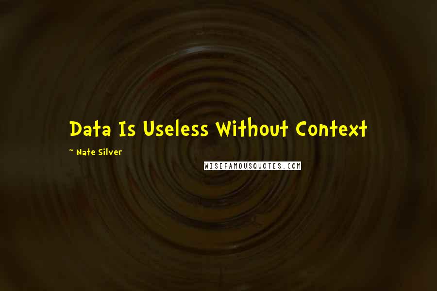 Nate Silver Quotes: Data Is Useless Without Context