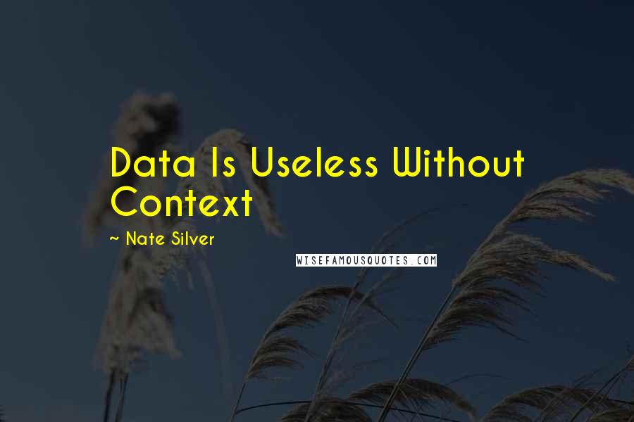 Nate Silver Quotes: Data Is Useless Without Context