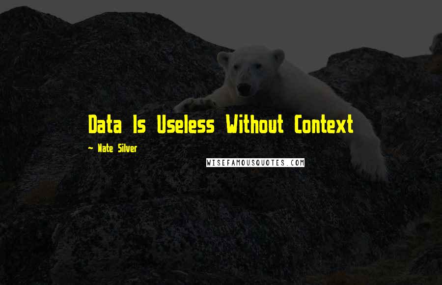 Nate Silver Quotes: Data Is Useless Without Context