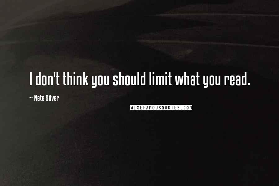Nate Silver Quotes: I don't think you should limit what you read.