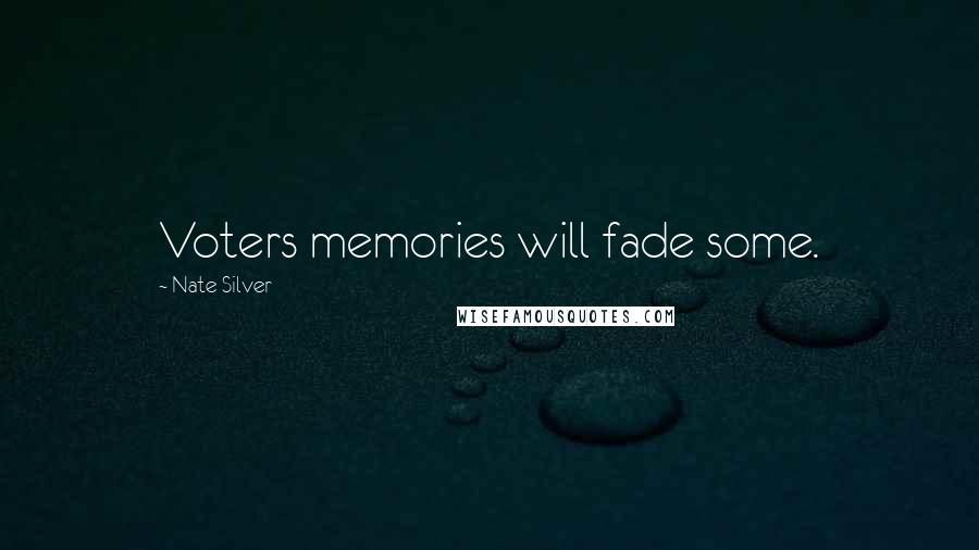 Nate Silver Quotes: Voters memories will fade some.