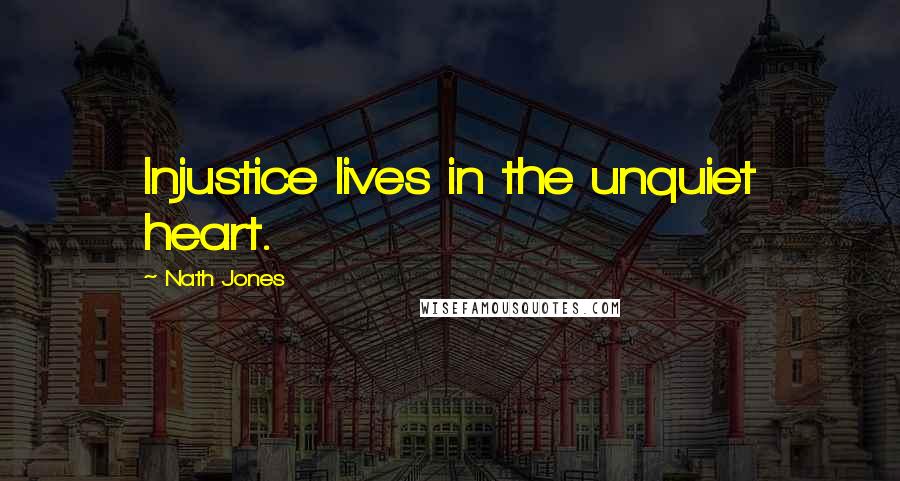 Nath Jones Quotes: Injustice lives in the unquiet heart.