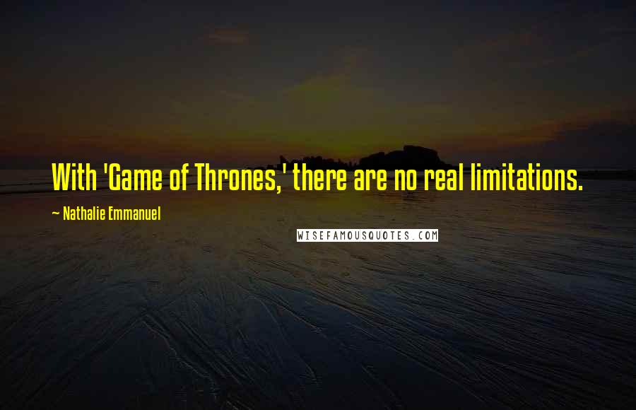 Nathalie Emmanuel Quotes: With 'Game of Thrones,' there are no real limitations.