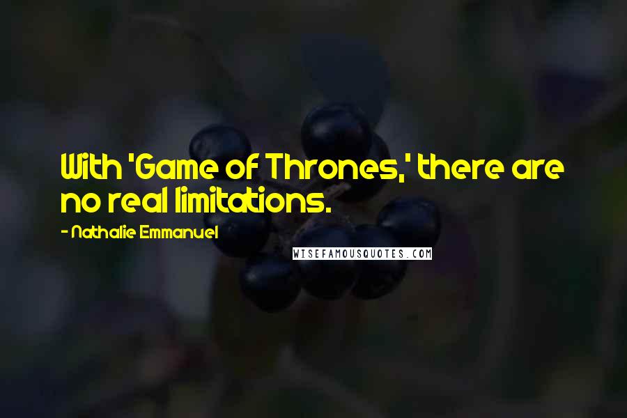 Nathalie Emmanuel Quotes: With 'Game of Thrones,' there are no real limitations.