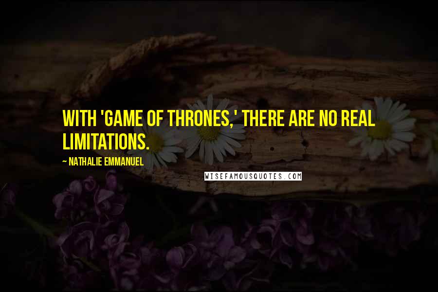 Nathalie Emmanuel Quotes: With 'Game of Thrones,' there are no real limitations.