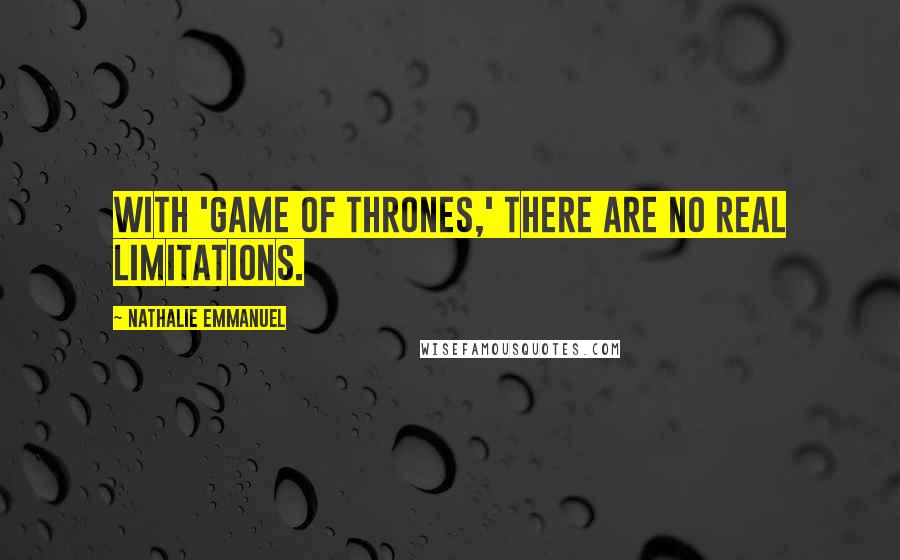 Nathalie Emmanuel Quotes: With 'Game of Thrones,' there are no real limitations.