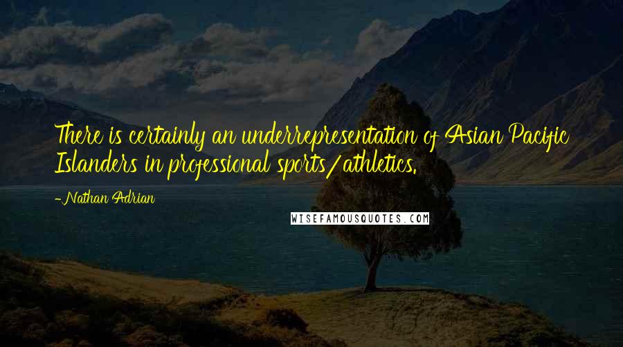 Nathan Adrian Quotes: There is certainly an underrepresentation of Asian Pacific Islanders in professional sports/athletics.