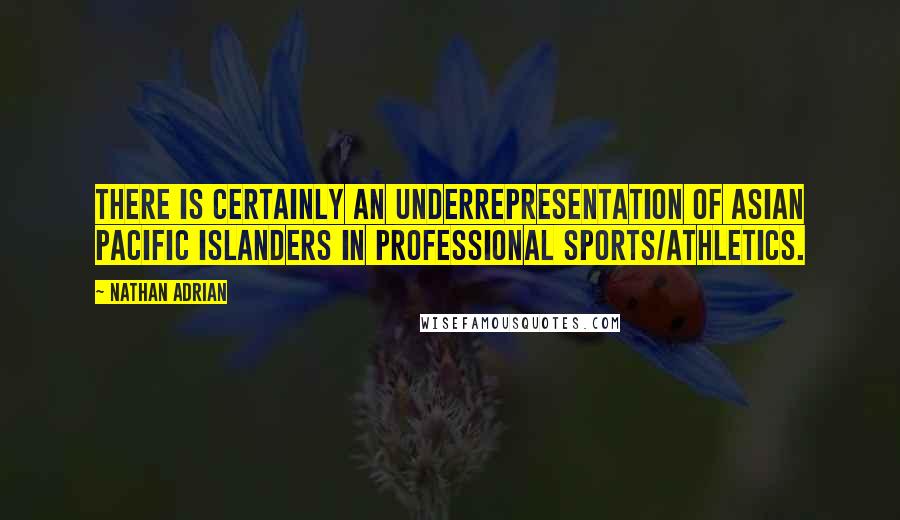 Nathan Adrian Quotes: There is certainly an underrepresentation of Asian Pacific Islanders in professional sports/athletics.