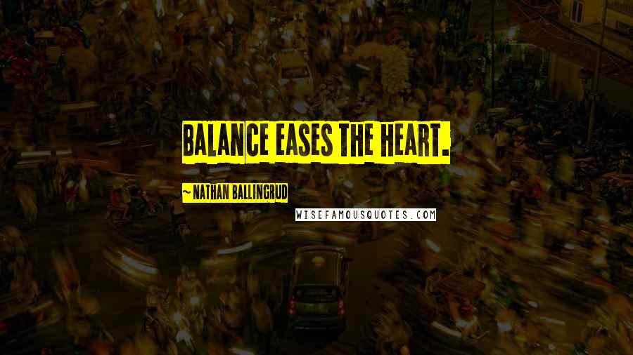 Nathan Ballingrud Quotes: Balance eases the heart.