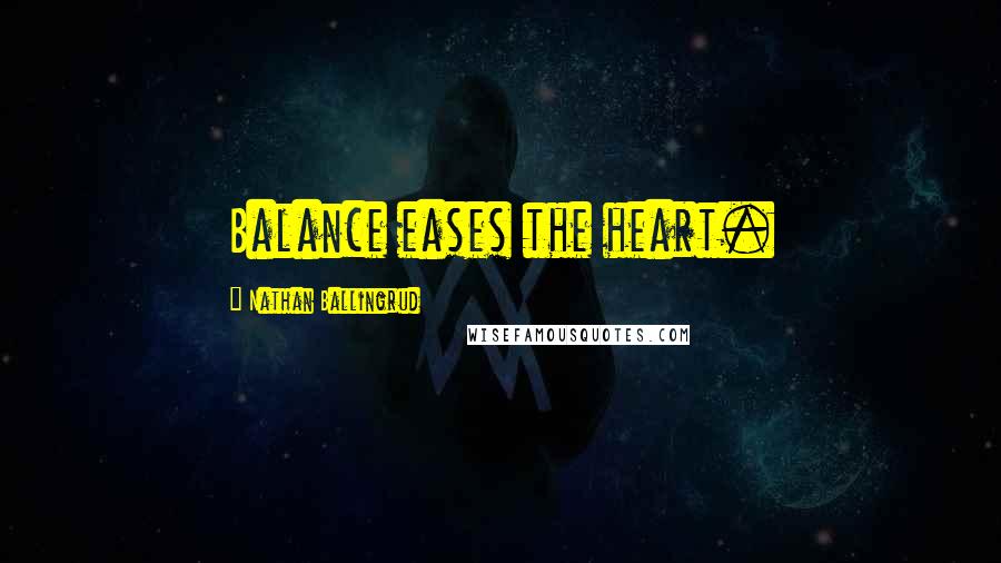 Nathan Ballingrud Quotes: Balance eases the heart.