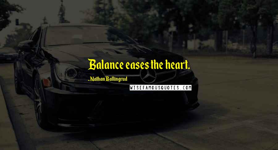Nathan Ballingrud Quotes: Balance eases the heart.