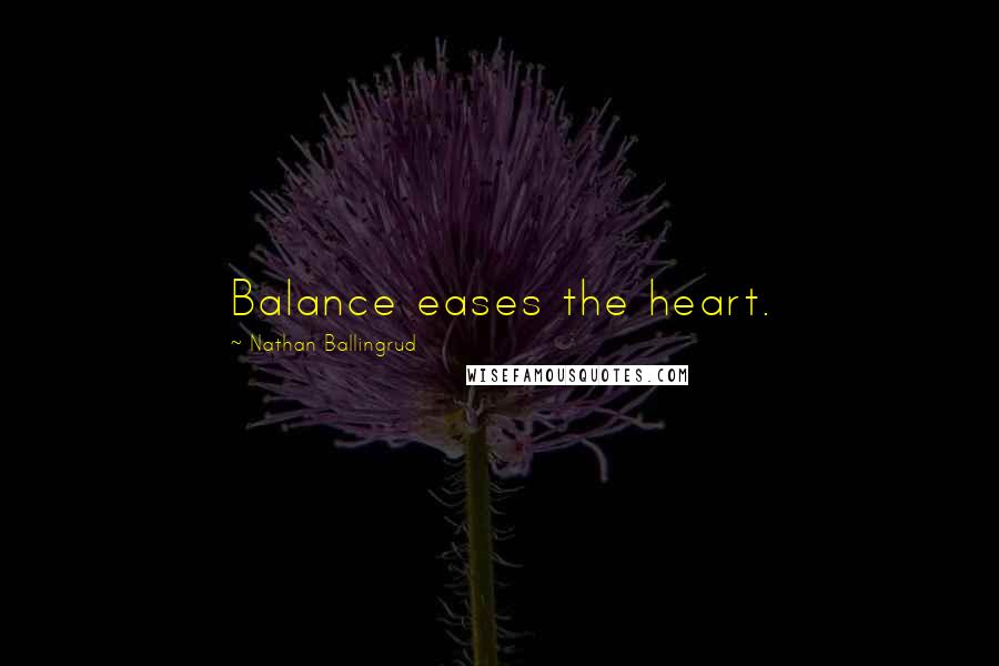 Nathan Ballingrud Quotes: Balance eases the heart.