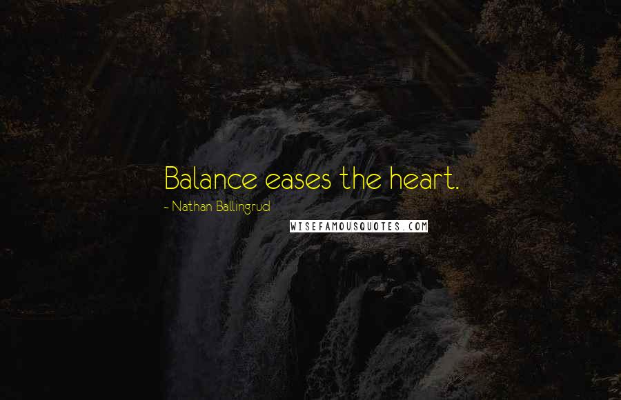 Nathan Ballingrud Quotes: Balance eases the heart.